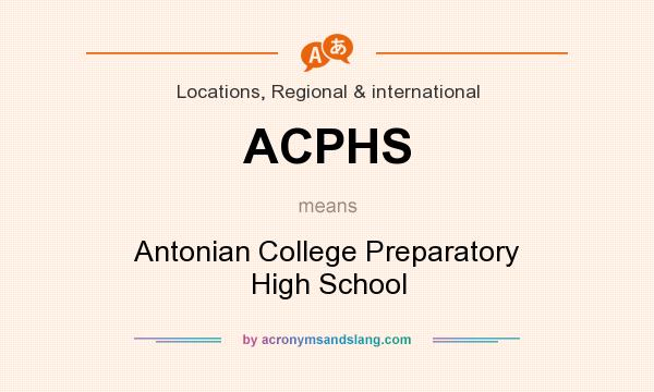 What does ACPHS mean? It stands for Antonian College Preparatory High School