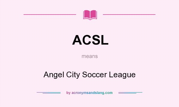 What does ACSL mean? It stands for Angel City Soccer League