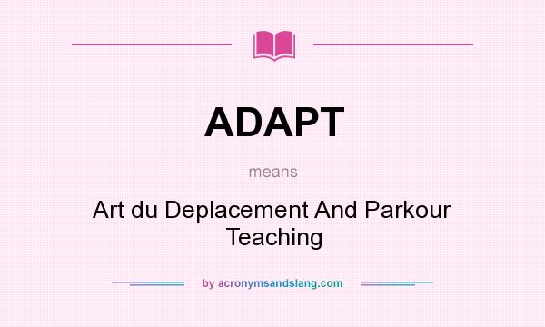 What does ADAPT mean? It stands for Art du Deplacement And Parkour Teaching