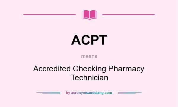 What does ACPT mean? It stands for Accredited Checking Pharmacy Technician
