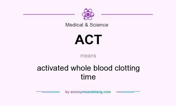 What does ACT mean? It stands for activated whole blood clotting time