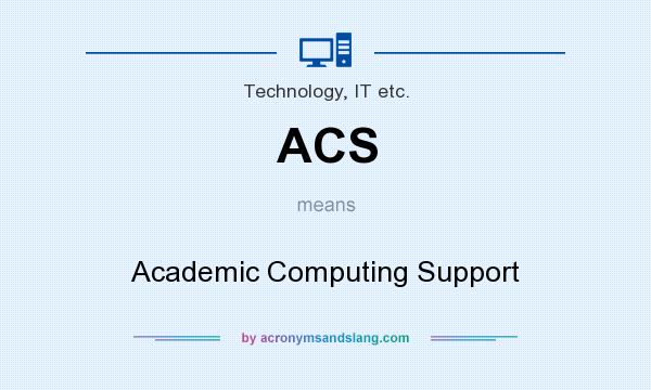 What does ACS mean? It stands for Academic Computing Support