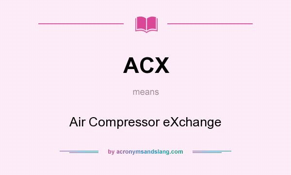 What does ACX mean? It stands for Air Compressor eXchange