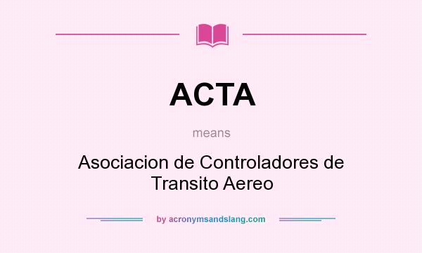 What does ACTA mean? It stands for Asociacion de Controladores de Transito Aereo
