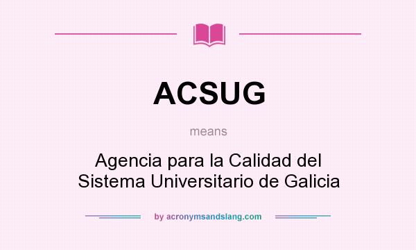 What does ACSUG mean? It stands for Agencia para la Calidad del Sistema Universitario de Galicia