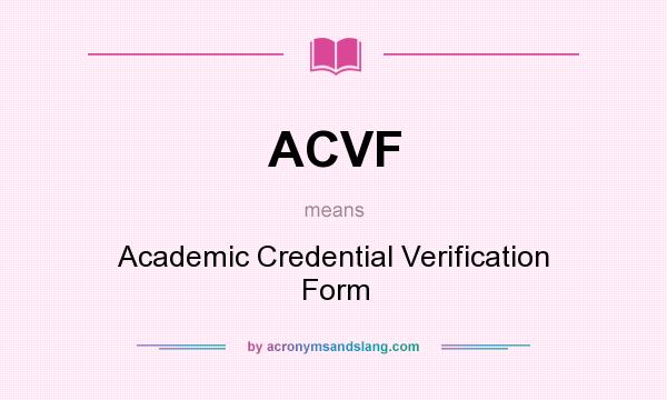 What does ACVF mean? It stands for Academic Credential Verification Form