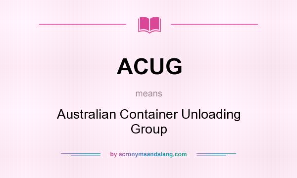 What does ACUG mean? It stands for Australian Container Unloading Group