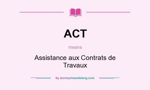 What does ACT mean? It stands for Assistance aux Contrats de Travaux