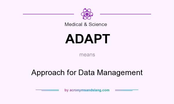 What does ADAPT mean? It stands for Approach for Data Management