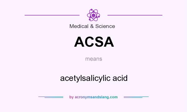 What does ACSA mean? It stands for acetylsalicylic acid