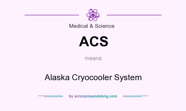 What does ACS mean? It stands for Alaska Cryocooler System