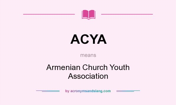 What does ACYA mean? It stands for Armenian Church Youth Association