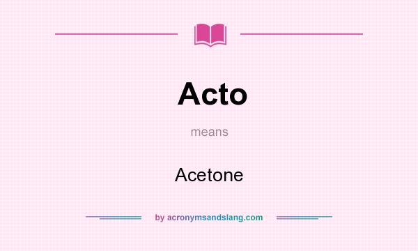 What does Acto mean? It stands for Acetone