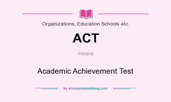 What does ACT mean? It stands for Academic Achievement Test