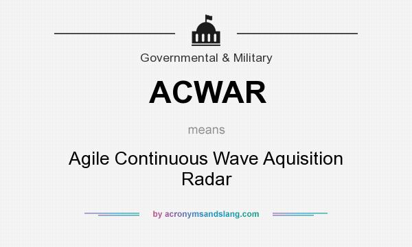 What does ACWAR mean? It stands for Agile Continuous Wave Aquisition Radar