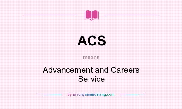 What does ACS mean? It stands for Advancement and Careers Service