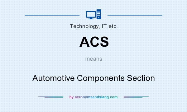 What does ACS mean? It stands for Automotive Components Section