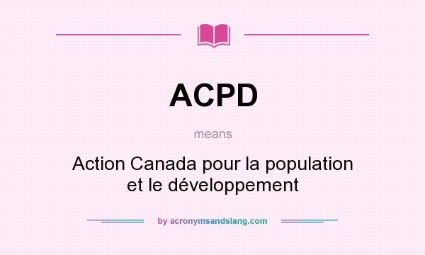 What does ACPD mean? It stands for Action Canada pour la population et le développement
