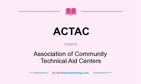 What does ACTAC mean? It stands for Association of Community Technical Aid Centers