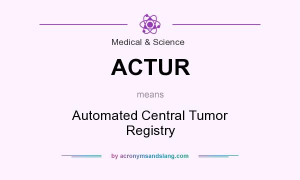 What does ACTUR mean? It stands for Automated Central Tumor Registry