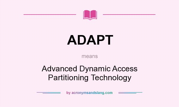 What does ADAPT mean? It stands for Advanced Dynamic Access Partitioning Technology