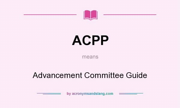 What does ACPP mean? It stands for Advancement Committee Guide