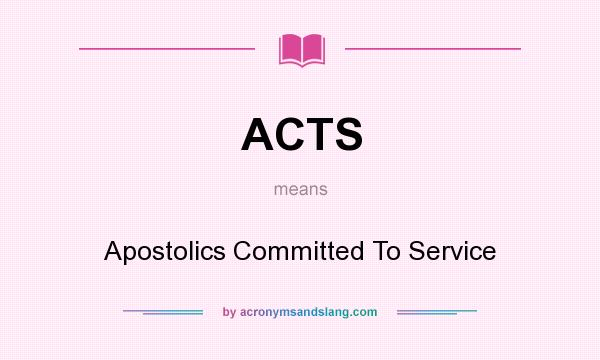 What does ACTS mean? It stands for Apostolics Committed To Service