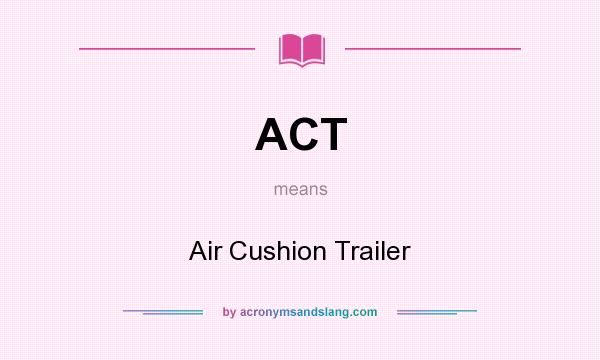 What does ACT mean? It stands for Air Cushion Trailer