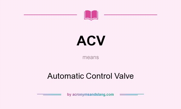 What does ACV mean? It stands for Automatic Control Valve