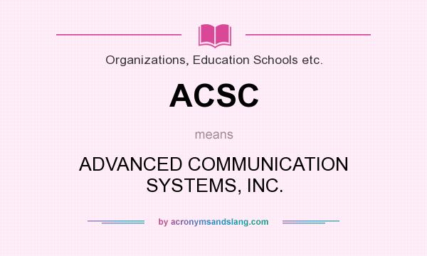 What does ACSC mean? It stands for ADVANCED COMMUNICATION SYSTEMS, INC.