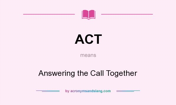 What does ACT mean? It stands for Answering the Call Together