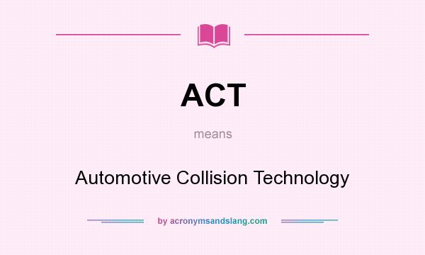 What does ACT mean? It stands for Automotive Collision Technology