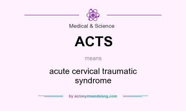 What does ACTS mean? It stands for acute cervical traumatic syndrome