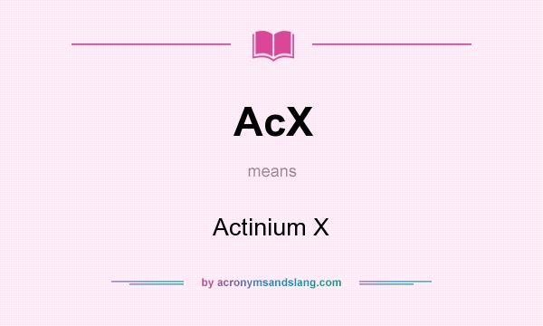What does AcX mean? It stands for Actinium X