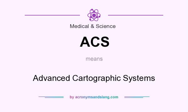What does ACS mean? It stands for Advanced Cartographic Systems