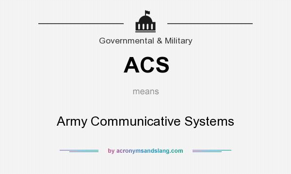 What does ACS mean? It stands for Army Communicative Systems