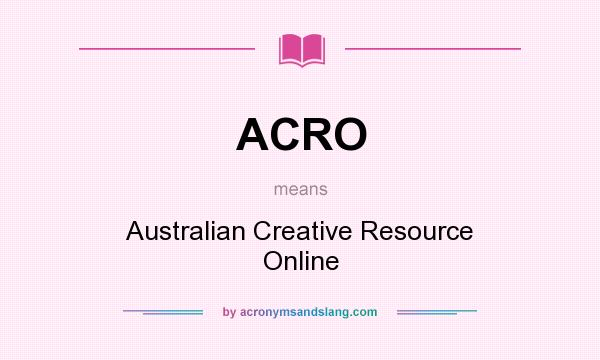 What does ACRO mean? It stands for Australian Creative Resource Online