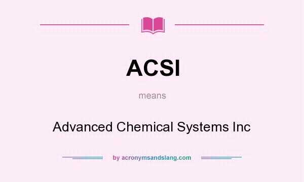 What does ACSI mean? It stands for Advanced Chemical Systems Inc