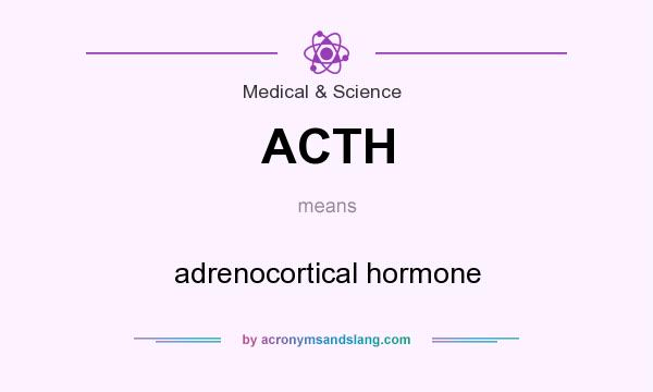 What does ACTH mean? It stands for adrenocortical hormone