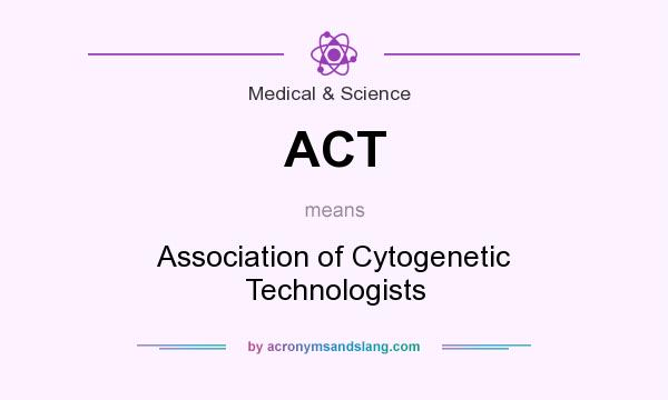 What does ACT mean? It stands for Association of Cytogenetic Technologists