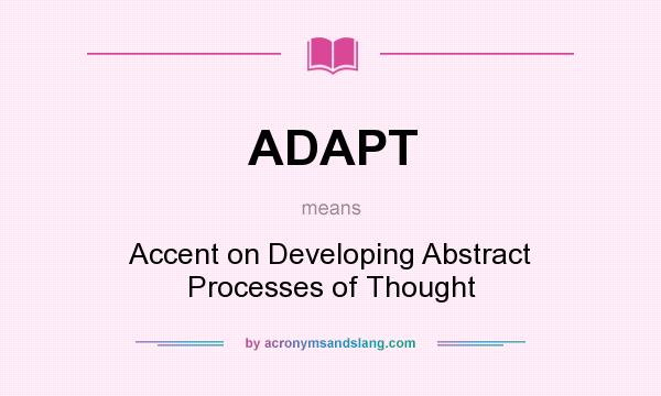 What does ADAPT mean? It stands for Accent on Developing Abstract Processes of Thought