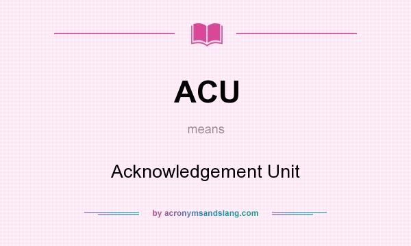 What does ACU mean? It stands for Acknowledgement Unit