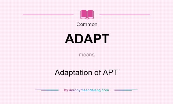 What does ADAPT mean? It stands for Adaptation of APT