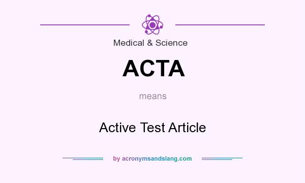 What does ACTA mean? It stands for Active Test Article