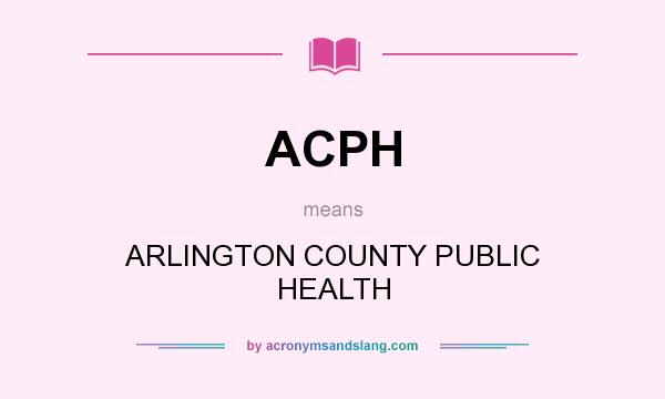 What does ACPH mean? It stands for ARLINGTON COUNTY PUBLIC HEALTH