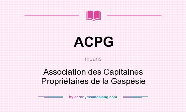 What does ACPG mean? It stands for Association des Capitaines Propriétaires de la Gaspésie