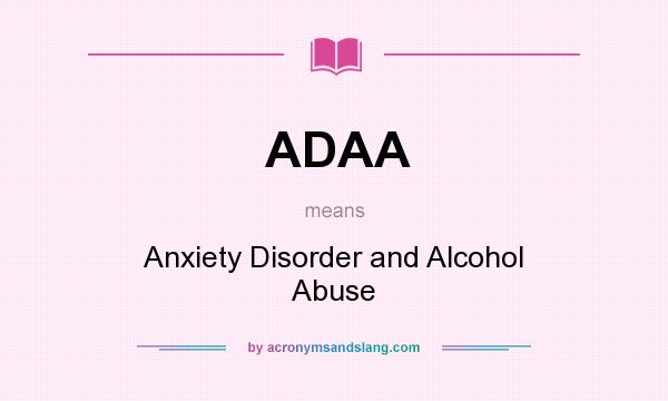 What does ADAA mean? It stands for Anxiety Disorder and Alcohol Abuse