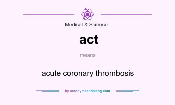 What does act mean? It stands for acute coronary thrombosis