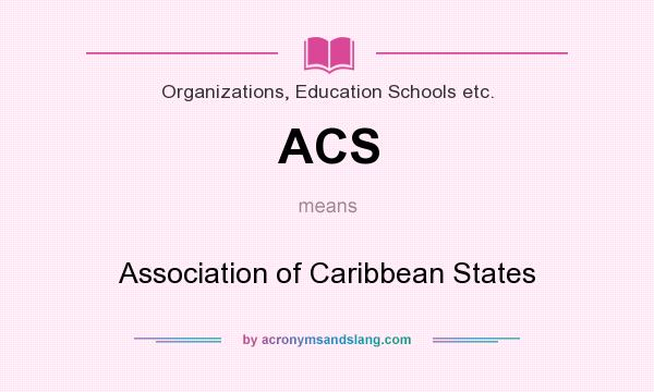 What does ACS mean? It stands for Association of Caribbean States