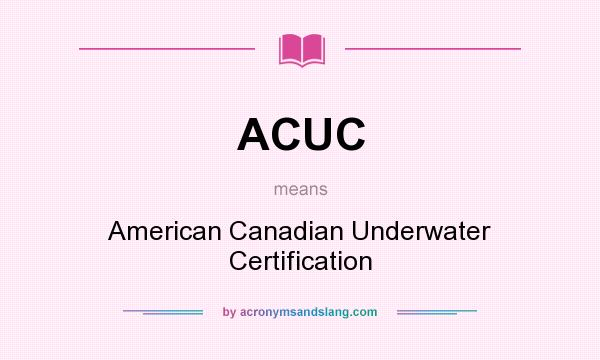 What does ACUC mean? It stands for American Canadian Underwater Certification
